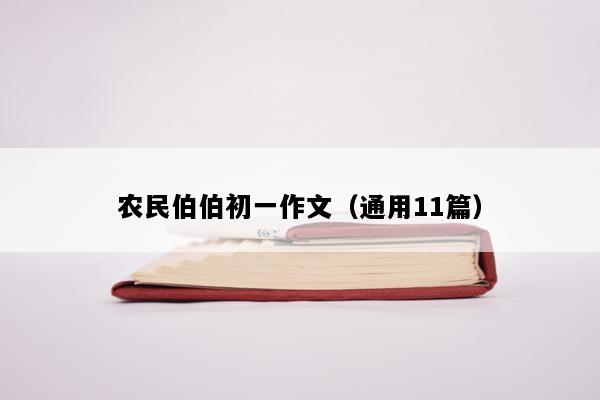 农民伯伯初一作文（通用11篇）