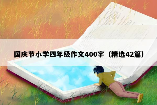 国庆节小学四年级作文400字（精选42篇）
