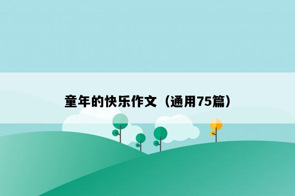 童年的快乐作文（通用75篇）