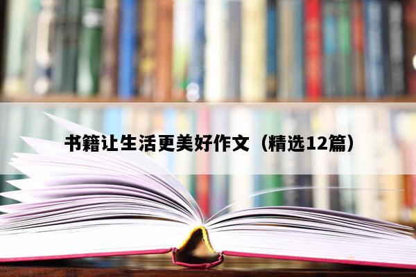 书籍让生活更美好作文（精选12篇）