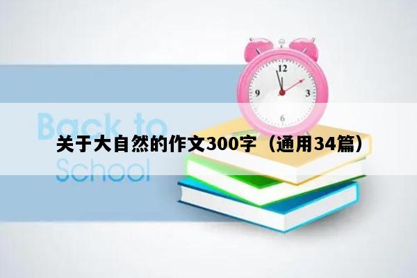 关于大自然的作文300字（通用34篇）