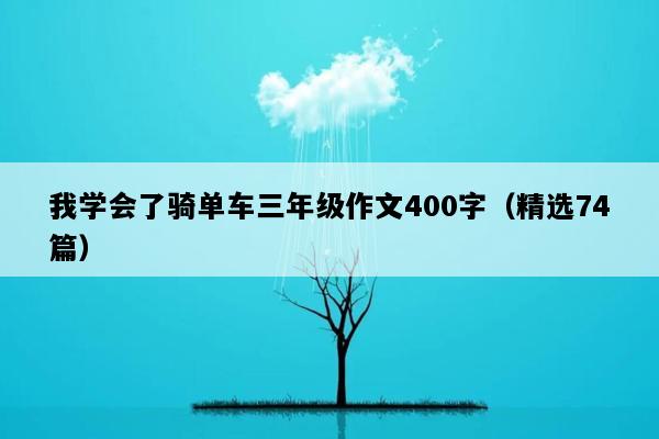 我学会了骑单车三年级作文400字（精选74篇）