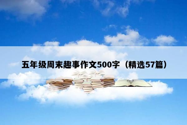 五年级周末趣事作文500字（精选57篇）