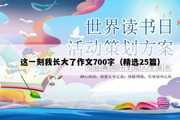 这一刻我长大了作文700字（精选25篇）