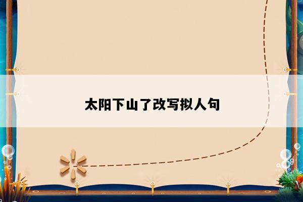 太阳下山了改写拟人句