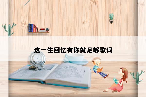 这一生回忆有你就足够歌词