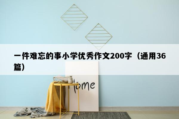 一件难忘的事小学优秀作文200字（通用36篇）