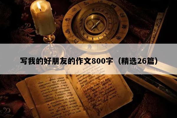 写我的好朋友的作文800字（精选26篇）