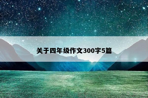 关于四年级作文300字5篇