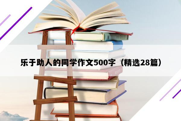 乐于助人的同学作文500字（精选28篇）