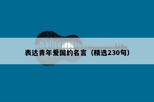 表达青年爱国的名言（精选230句）