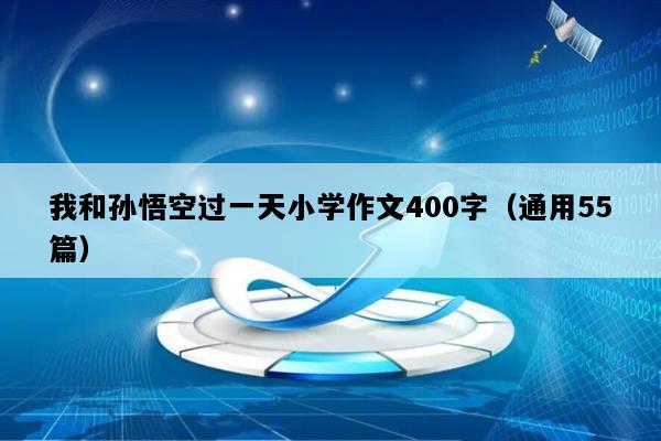 我和孙悟空过一天小学作文400字（通用55篇）