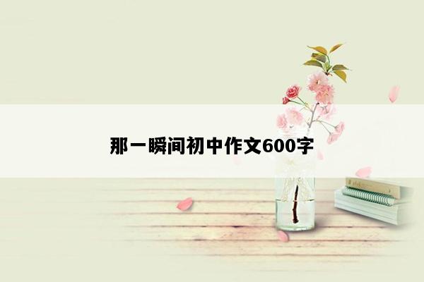 那一瞬间初中作文600字