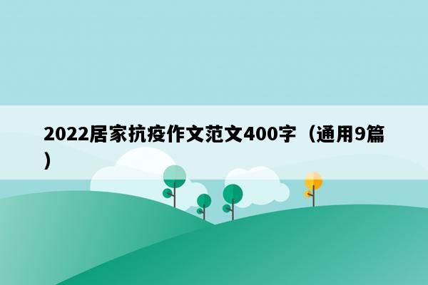 2022居家抗疫作文范文400字（通用9篇）