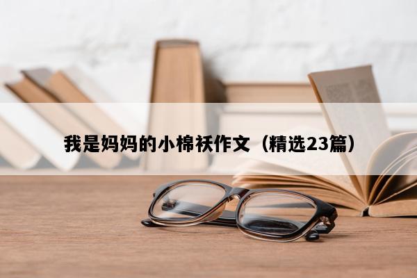我是妈妈的小棉袄作文（精选23篇）