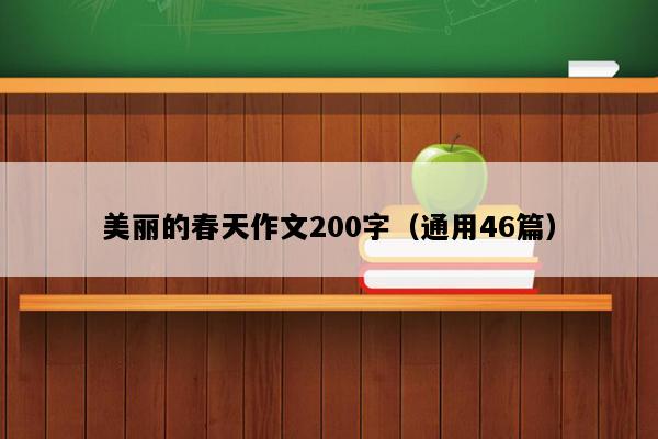 美丽的春天作文200字（通用46篇）