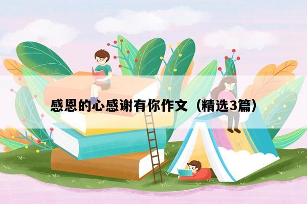 感恩的心感谢有你作文（精选3篇）