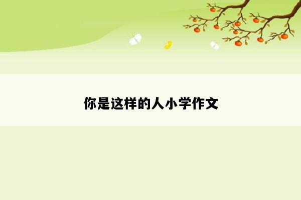 你是这样的人小学作文