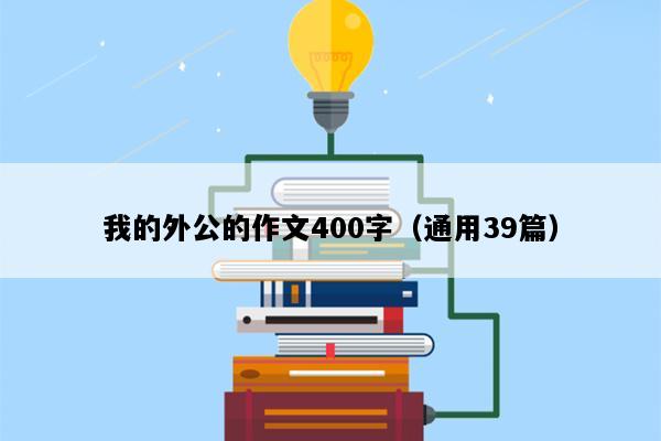 我的外公的作文400字（通用39篇）