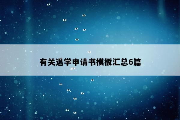 有关退学申请书模板汇总6篇