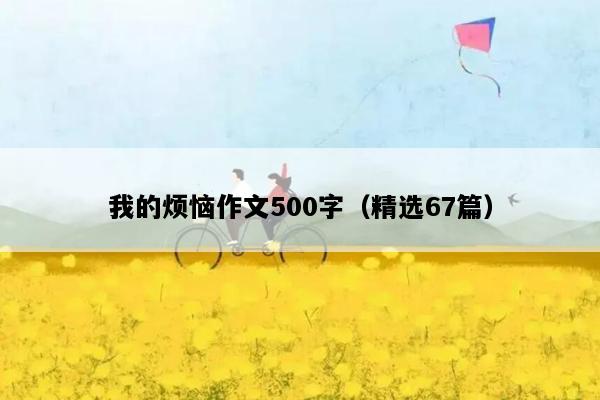我的烦恼作文500字（精选67篇）