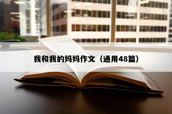 我和我的妈妈作文（通用48篇）