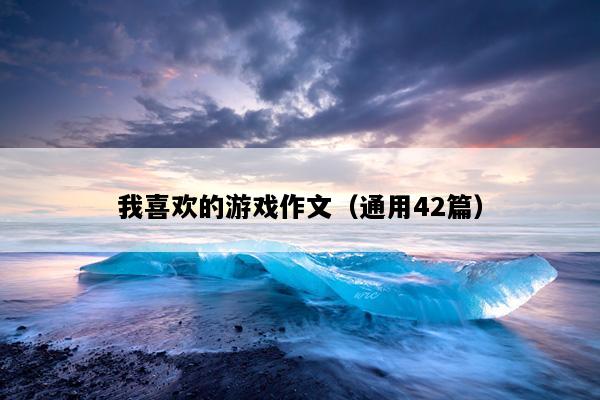 我喜欢的游戏作文（通用42篇）