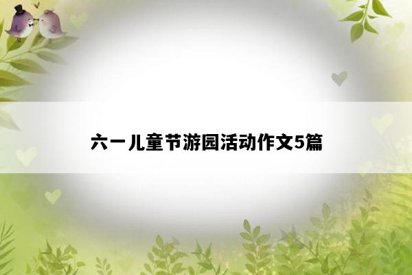 六一儿童节游园活动作文5篇