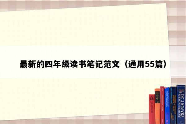 最新的四年级读书笔记范文（通用55篇）