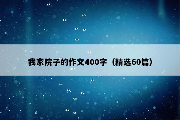 我家院子的作文400字（精选60篇）