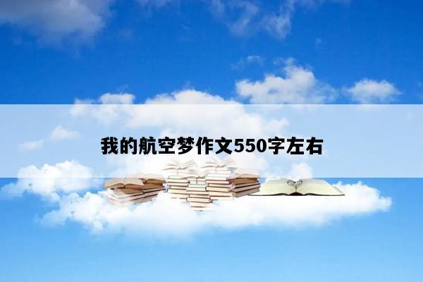 我的航空梦作文550字左右