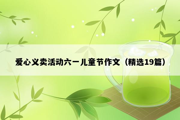 爱心义卖活动六一儿童节作文（精选19篇）