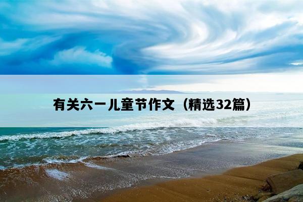 有关六一儿童节作文（精选32篇）