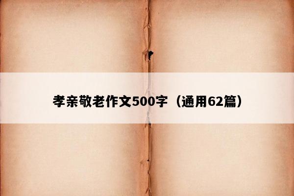 孝亲敬老作文500字（通用62篇）