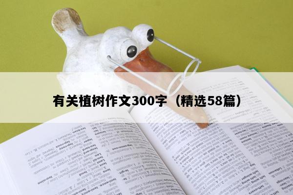 有关植树作文300字（精选58篇）