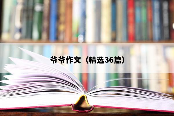 爷爷作文（精选36篇）