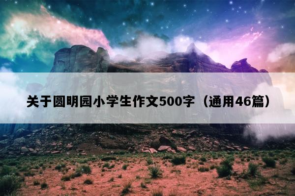 关于圆明园小学生作文500字（通用46篇）