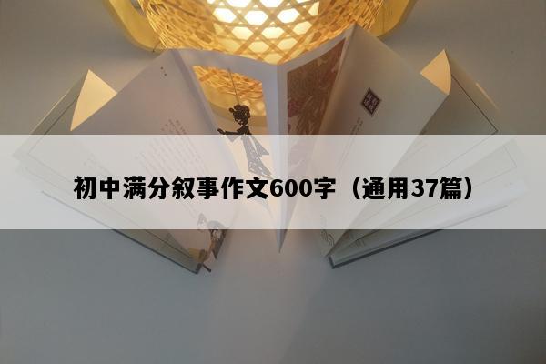 初中满分叙事作文600字（通用37篇）