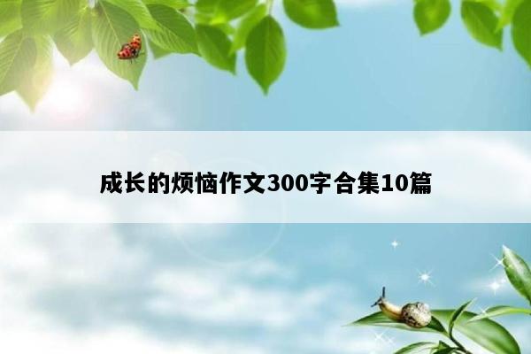 成长的烦恼作文300字合集10篇