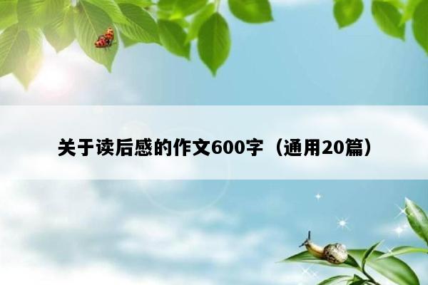 关于读后感的作文600字（通用20篇）