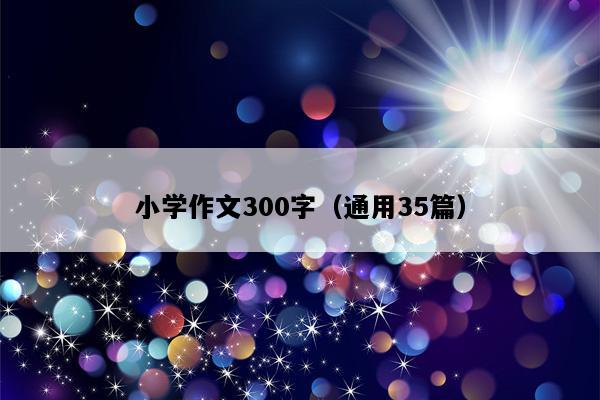 小学作文300字（通用35篇）