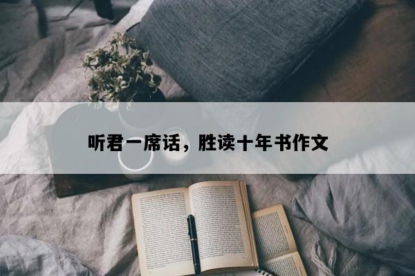 听君一席话，胜读十年书作文