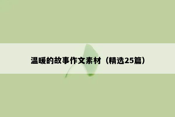 温暖的故事作文素材（精选25篇）