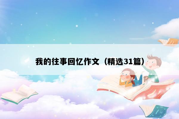 我的往事回忆作文（精选31篇）