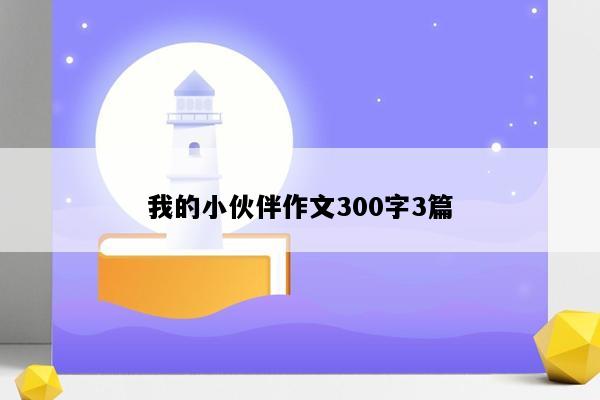 我的小伙伴作文300字3篇