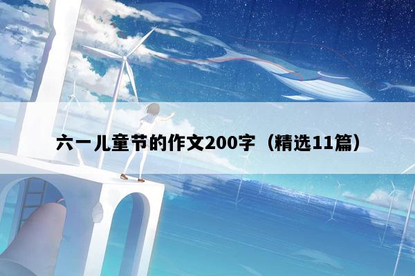 六一儿童节的作文200字（精选11篇）