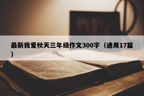 最新我爱秋天三年级作文300字（通用17篇）
