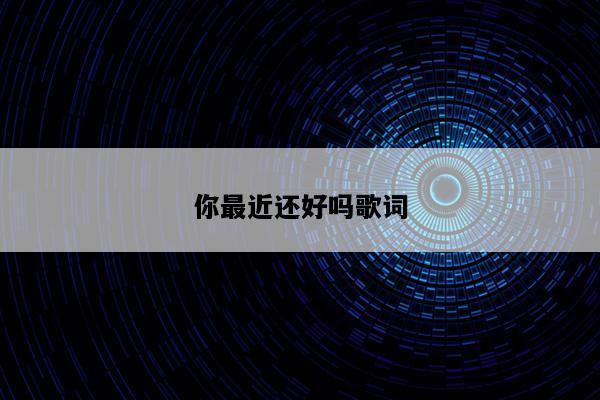 你最近还好吗歌词