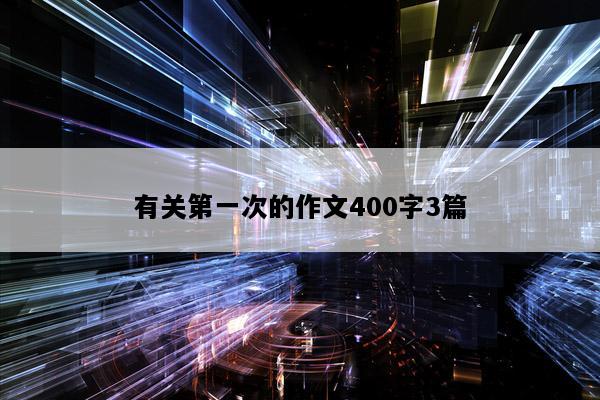 有关第一次的作文400字3篇