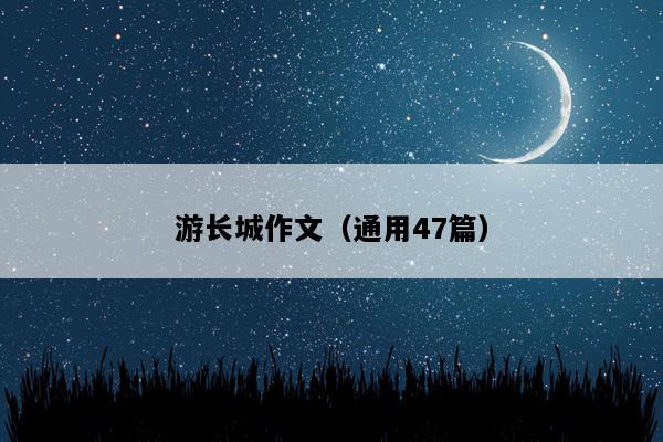 游长城作文（通用47篇）